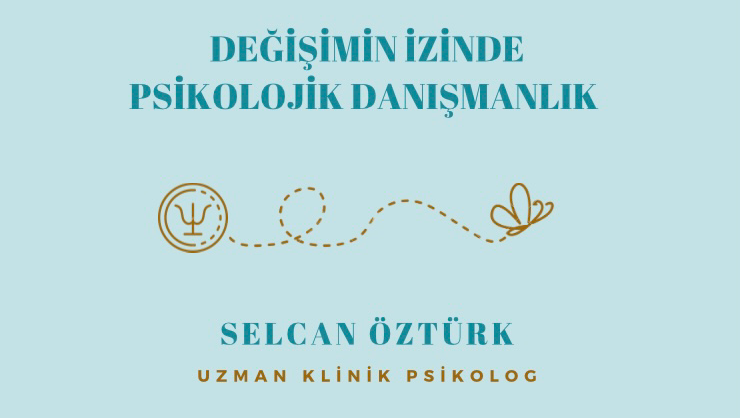 Değişimin İzinde Psikolojik Danışmanlık Uzm. Kl. Psk. Selcan ÖZTÜRK